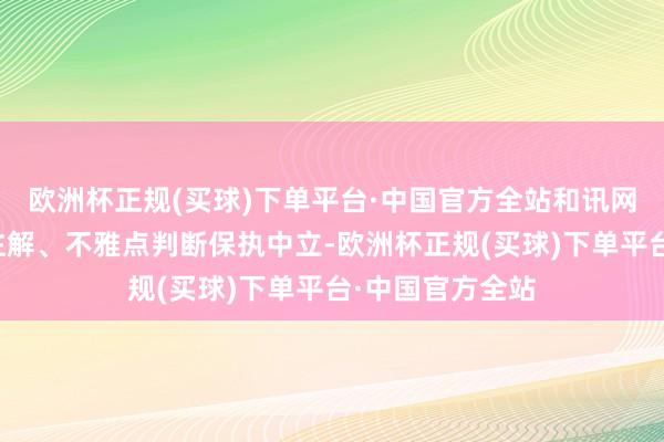 欧洲杯正规(买球)下单平台·中国官方全站和讯网站对文中诠释注解、不雅点判断保执中立-欧洲杯正规(买球)下单平台·中国官方全站