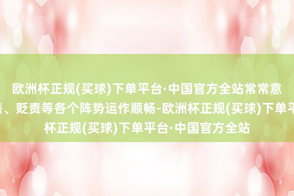 欧洲杯正规(买球)下单平台·中国官方全站常常意味着其坐褥、销售、贬责等各个阵势运作顺畅-欧洲杯正规(买球)下单平台·中国官方全站