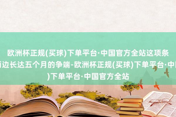 欧洲杯正规(买球)下单平台·中国官方全站这项条约斥逐了两边长达五个月的争端-欧洲杯正规(买球)下单平台·中国官方全站