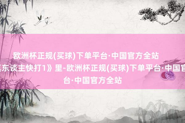 欧洲杯正规(买球)下单平台·中国官方全站        在《真东谈主快打1》里-欧洲杯正规(买球)下单平台·中国官方全站