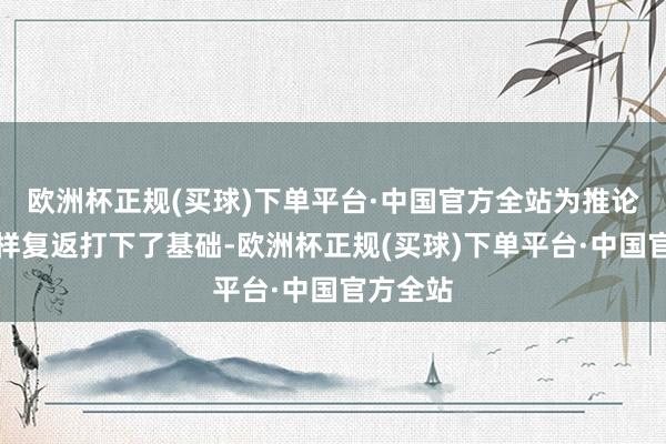 欧洲杯正规(买球)下单平台·中国官方全站为推论火星采样复返打下了基础-欧洲杯正规(买球)下单平台·中国官方全站