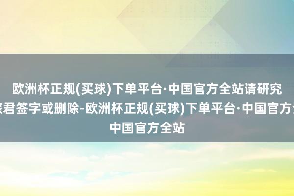 欧洲杯正规(买球)下单平台·中国官方全站请研究文旅君签字或删除-欧洲杯正规(买球)下单平台·中国官方全站