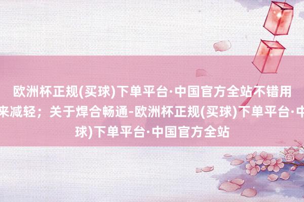 欧洲杯正规(买球)下单平台·中国官方全站不错用扳手或管钳来减轻；关于焊合畅通-欧洲杯正规(买球)下单平台·中国官方全站