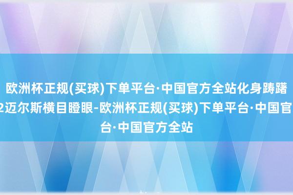欧洲杯正规(买球)下单平台·中国官方全站化身踌躇者的42迈尔斯横目瞪眼-欧洲杯正规(买球)下单平台·中国官方全站