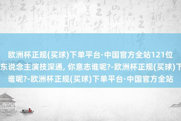 欧洲杯正规(买球)下单平台·中国官方全站121位短剧男主, 个个帅气逼东说念主演技深通, 你意志谁呢?-欧洲杯正规(买球)下单平台·中国官方全站